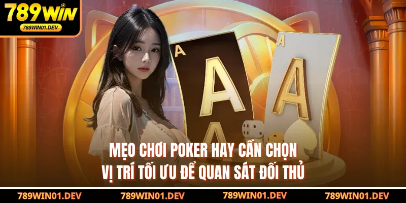 Mẹo chơi poker hay cần chọn vị trí tối ưu để quan sát đối thủ